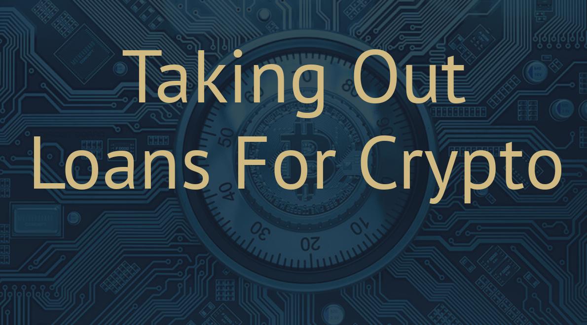 Taking Out Loans For Crypto