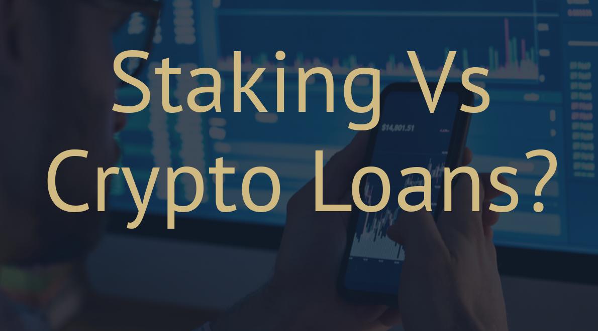 Staking Vs Crypto Loans?