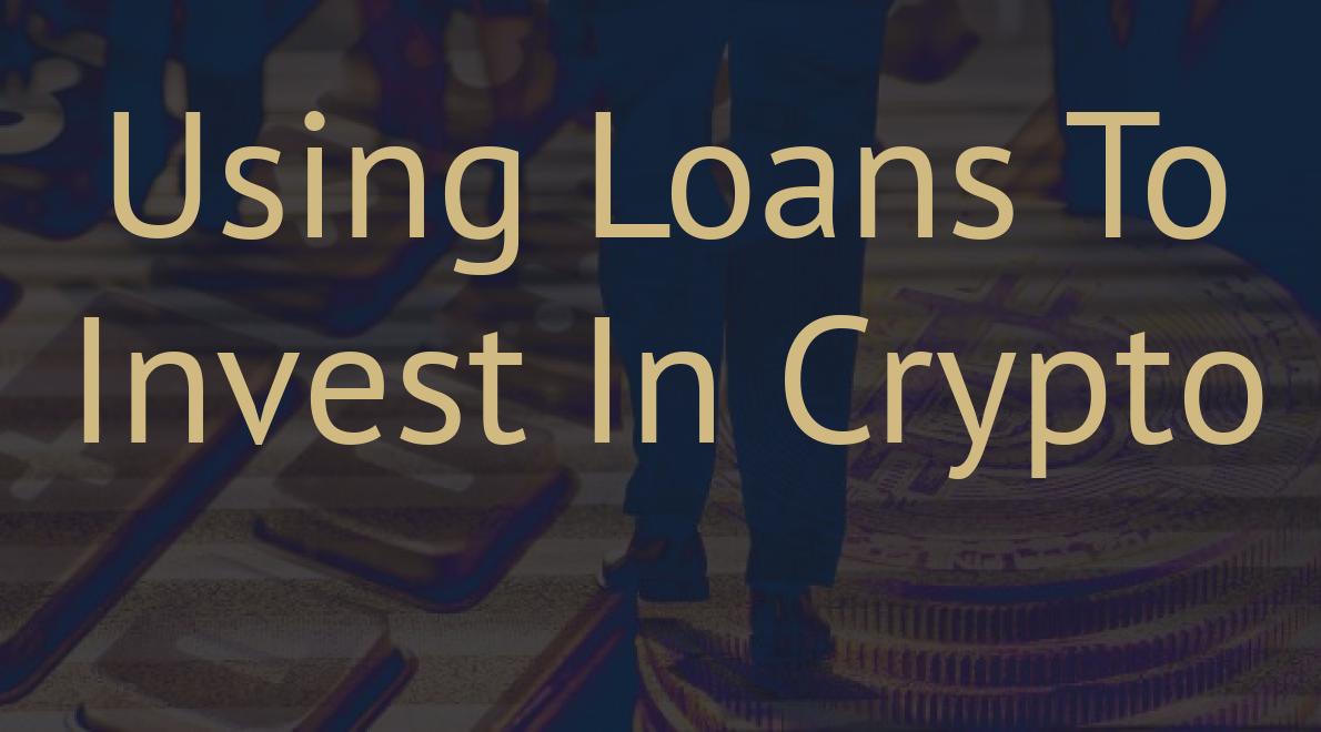 Using Loans To Invest In Crypto