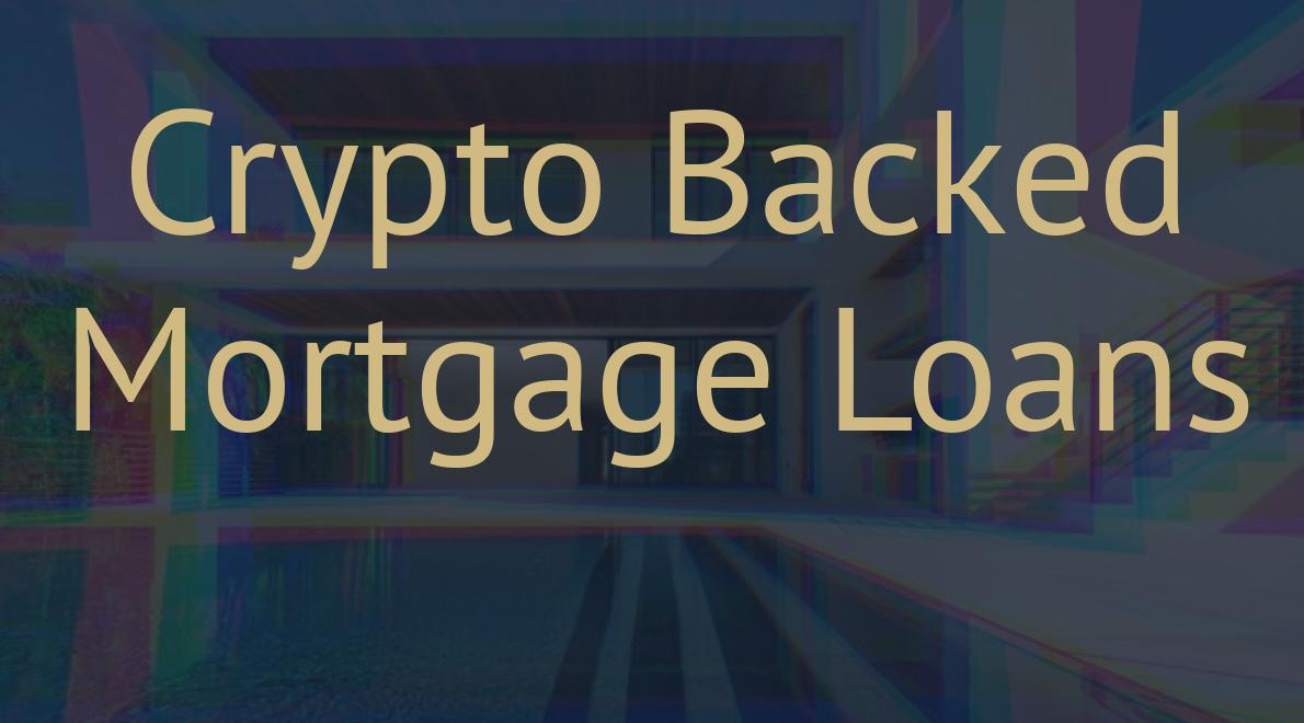 Crypto Backed Mortgage Loans