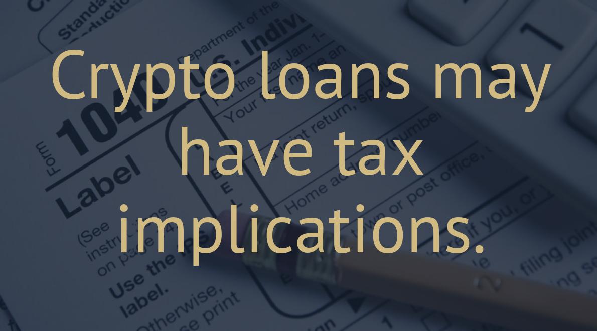 Crypto loans may have tax implications.