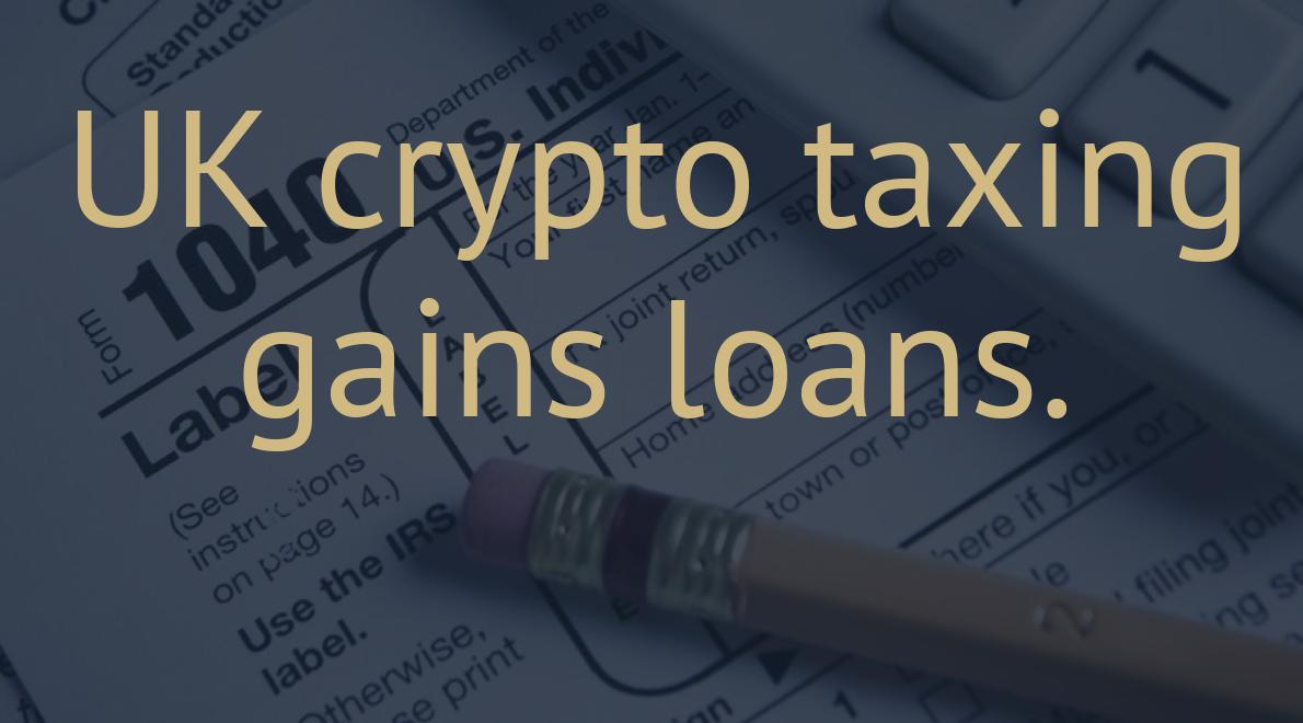 UK crypto taxing gains loans.