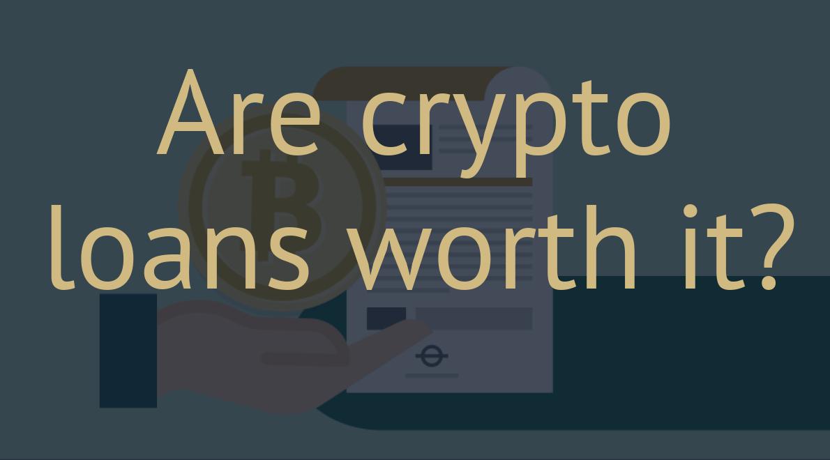 Are crypto loans worth it?