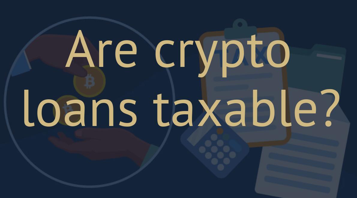 Are crypto loans taxable?