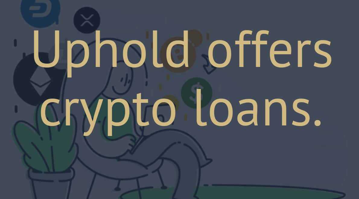 Uphold offers crypto loans.