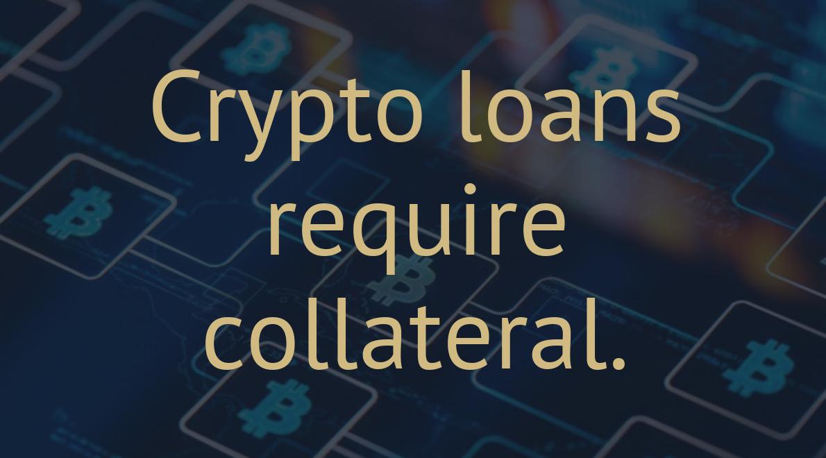 Crypto loans require collateral.