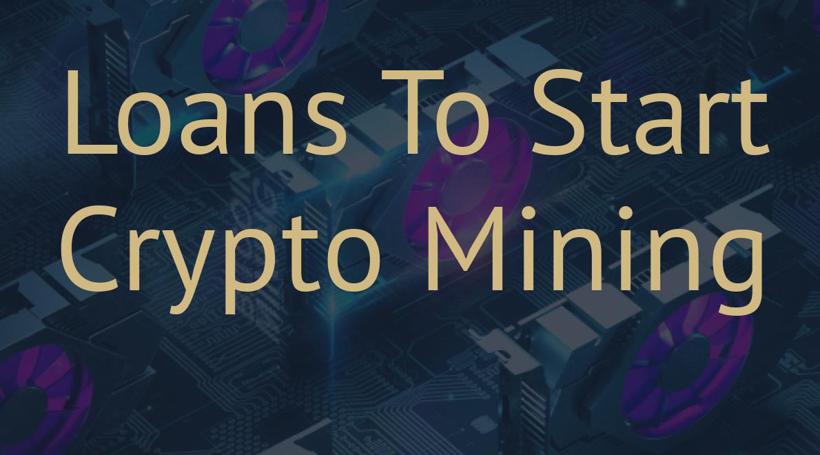 Loans To Start Crypto Mining