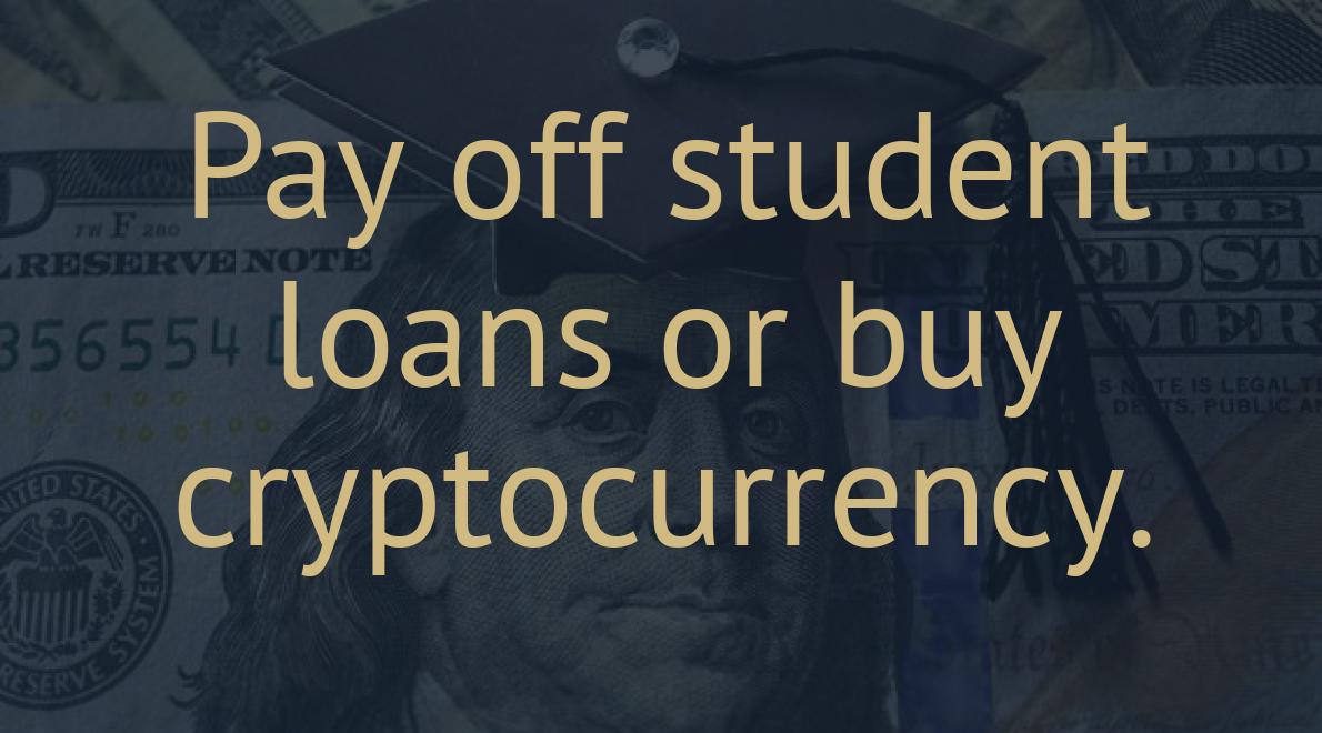 Pay off student loans or buy cryptocurrency.