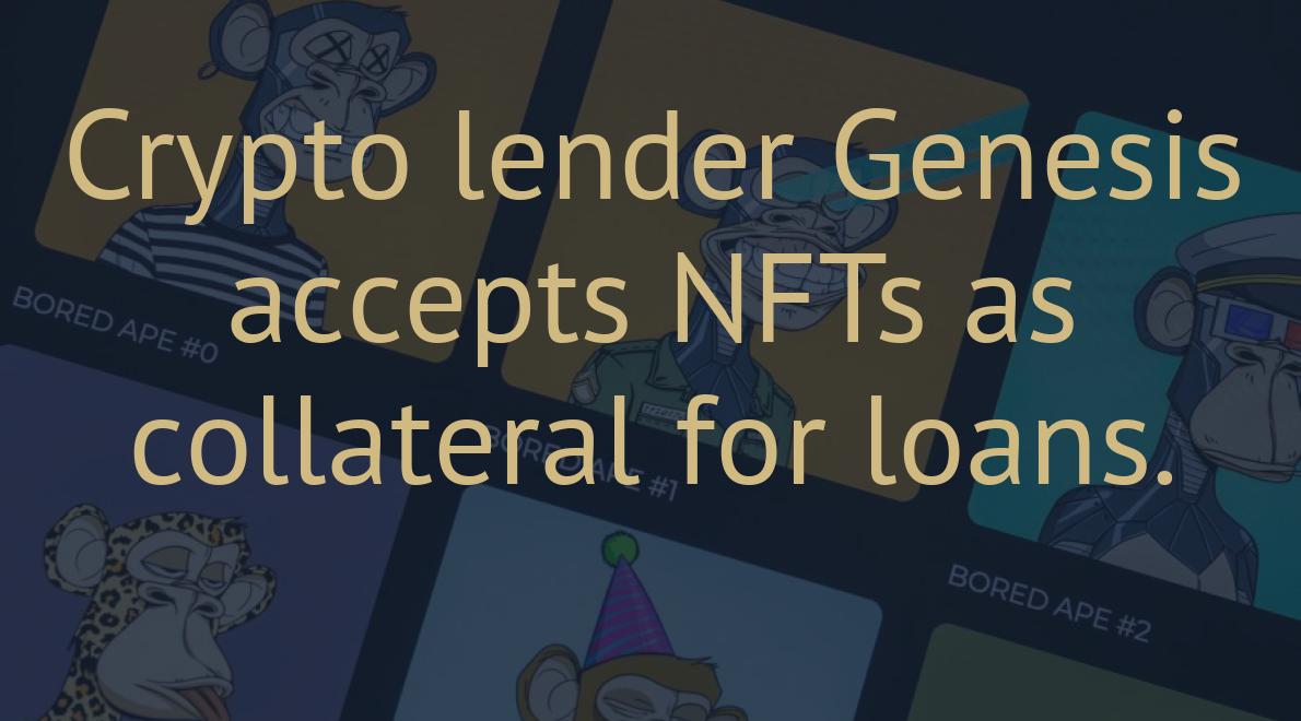 Crypto lender Genesis accepts NFTs as collateral for loans.