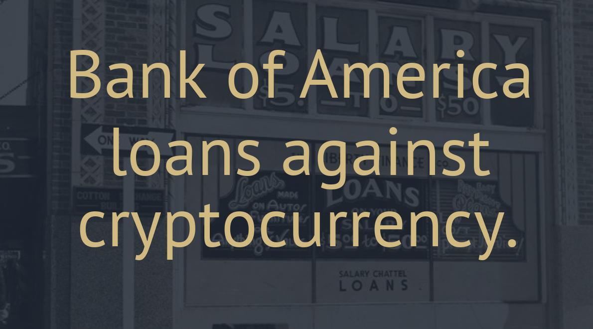 Bank of America loans against cryptocurrency.