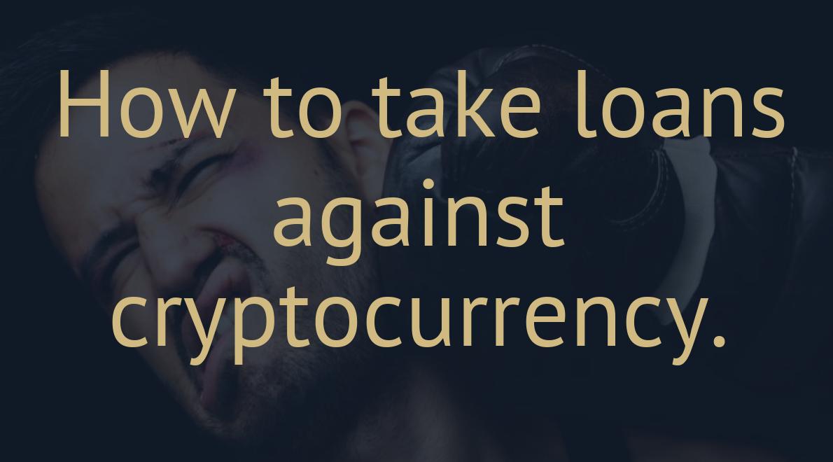 How to take loans against cryptocurrency.