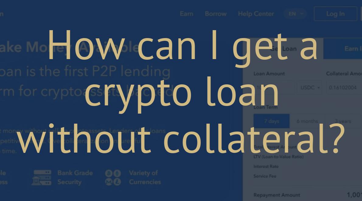 How can I get a crypto loan without collateral?