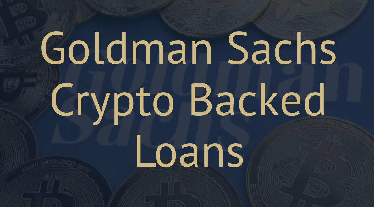 Goldman Sachs Crypto Backed Loans