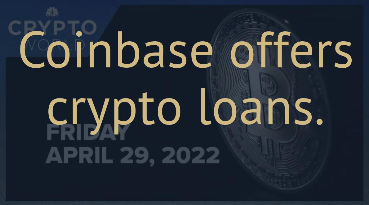Coinbase offers crypto loans.